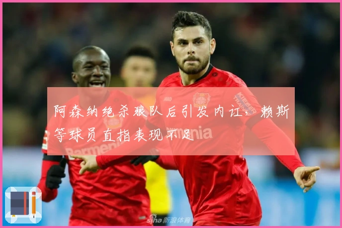 阿森纳绝杀狼队后引发内讧，赖斯等球员直指表现不足